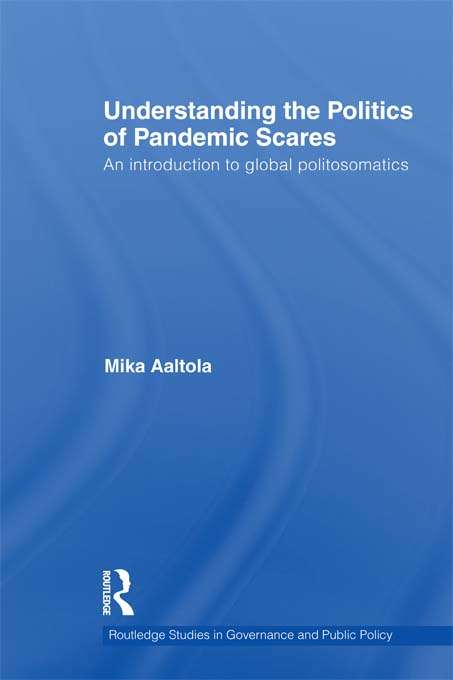 Book cover of Understanding the Politics of Pandemic Scares: An Introduction to Global Politosomatics (Routledge Studies in Governance and Public Policy)