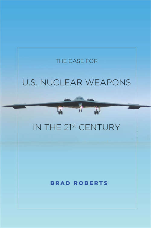 Book cover of The Case for U.S. Nuclear Weapons in the 21st Century