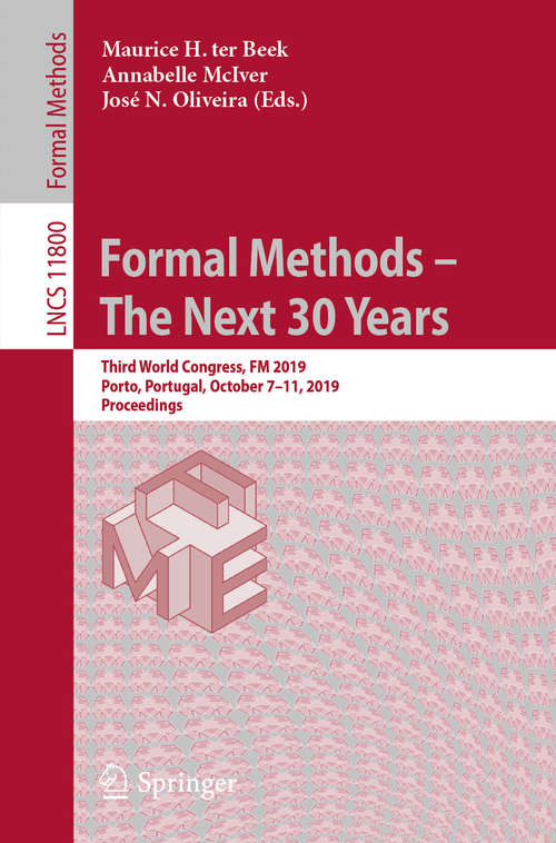 Formal Methods – The Next 30 Years: Third World Congress, FM 2019, Porto, Portugal, October 7–11, 2019, Proceedings (Lecture Notes in Computer Science #11800)