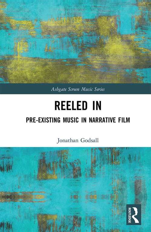 Reeled In: Pre-existing Music in Narrative Film (Ashgate Screen Music Series)