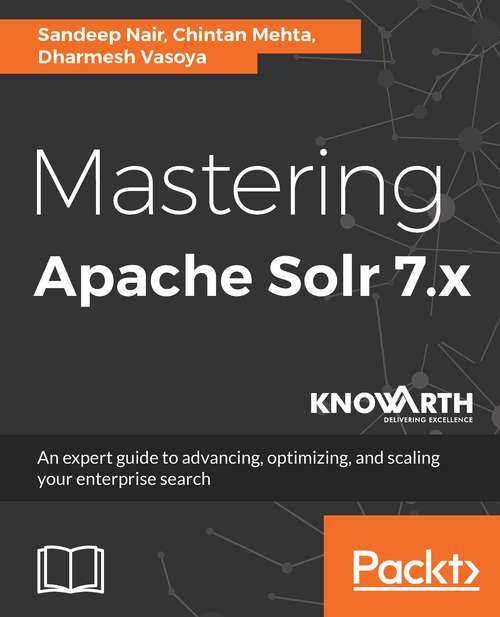 Mastering Apache Solr 7.x: An expert guide to advancing, optimizing, and scaling your enterprise search