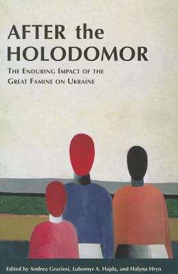 After The Holodomor: The Enduring Impact Of The Great Famine On Ukraine (Harvard Papers In Ukrainian Studies #12)