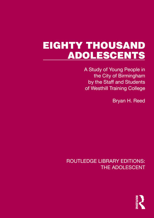 Eighty Thousand Adolescents: A Study of Young People in the City of Birmingham by the Staff and Students of Westhill Training College (Routledge Library Editions: The Adolescent)