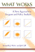 What Works: A New Approach To Program And Policy Analysis