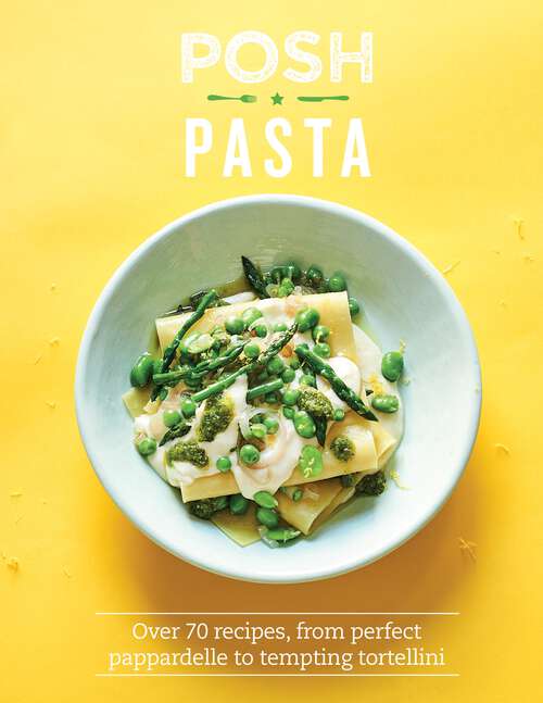 Book cover of Posh Pasta: Over 70 Recipes, From Perfect Pappardelle to Tempting Tortellini (Posh)
