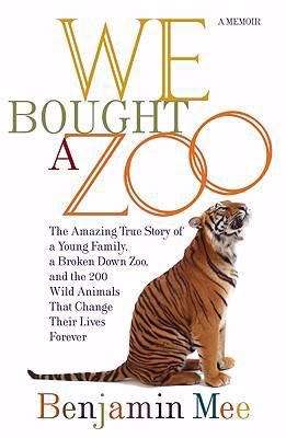 We Bought A Zoo: The Amazing True Story Of A Young Family, A Broken Down Zoo, And The 200 Wild Animals That Change Their Lives Forever