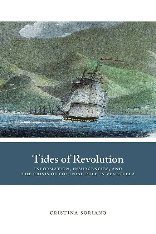 Book cover of Tides of Revolution: Information, Insurgencies, and the Crisis of Colonial Rule in Venezuela (Diálogos Series)