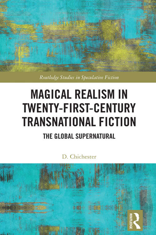 Book cover of Magical Realism in Twenty-First-Century Transnational Fiction: The Global Supernatural (1) (Routledge Studies in Speculative Fiction)