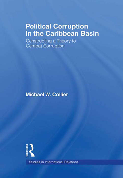Political Corruption in the Caribbean Basin: Constructing a Theory to Combat Corruption (Studies in International Relations)