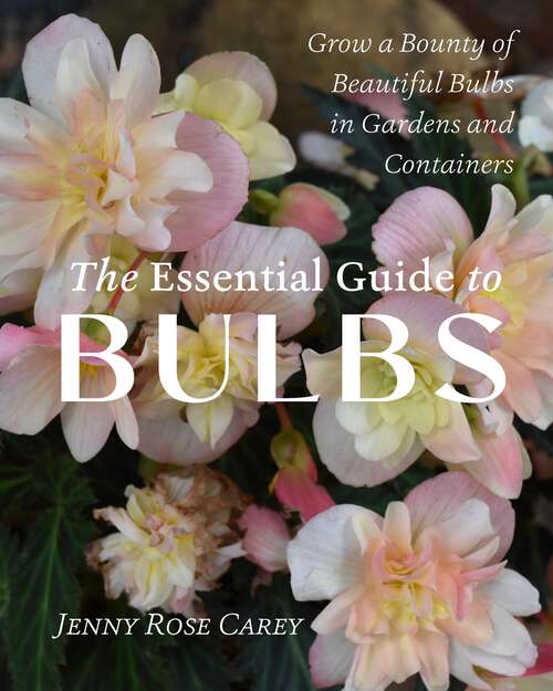 Book cover of The Essential Guide to Bulbs: Grow a Bounty of Beautiful Bulbs in Gardens and Containers