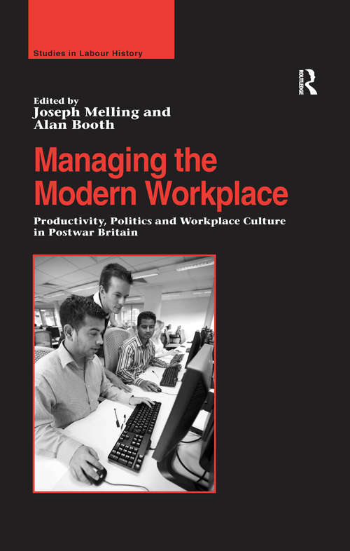 Managing the Modern Workplace: Productivity, Politics and Workplace Culture in Postwar Britain (Studies In Labour History Ser.)
