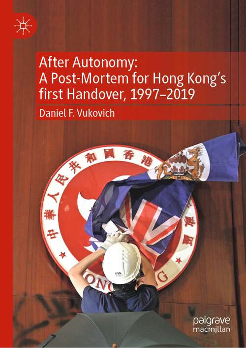 Book cover of After Autonomy: A Post-Mortem for Hong Kong’s first Handover, 1997–2019 (1st ed. 2022)