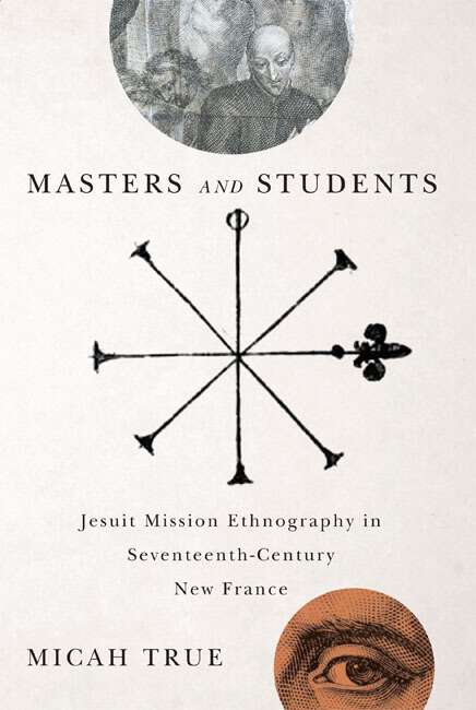 Book cover of Masters and Students: Jesuit Mission Ethnography in Seventeenth-Century New France