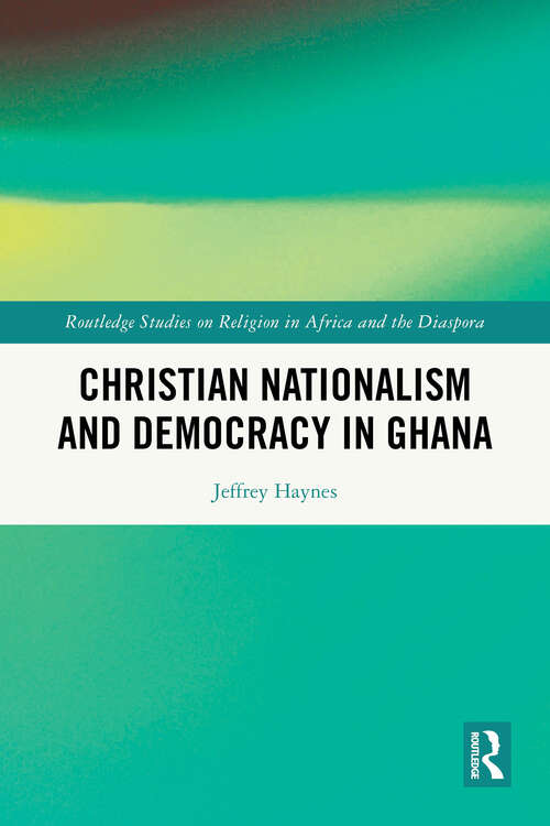Book cover of Christian Nationalism and Democracy in Ghana (1) (Routledge Studies on Religion in Africa and the Diaspora)