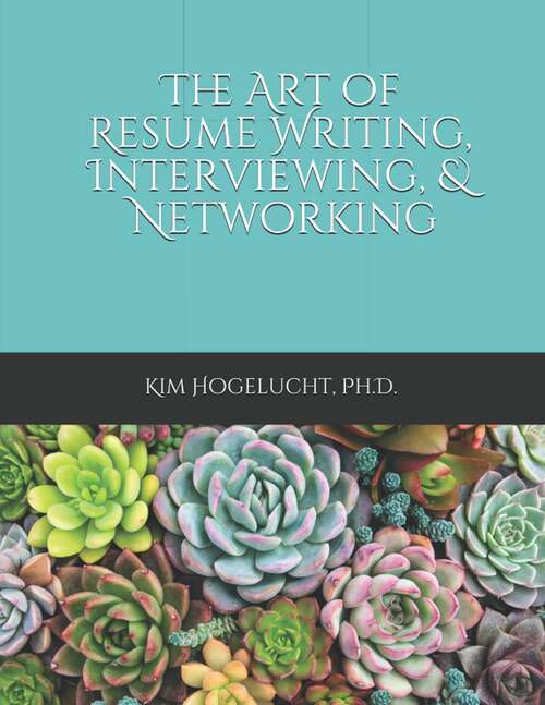 Book cover of The Art of Resume Writing, Interviewing, & Networking: Practical and Proven Strategies for Securing Employment