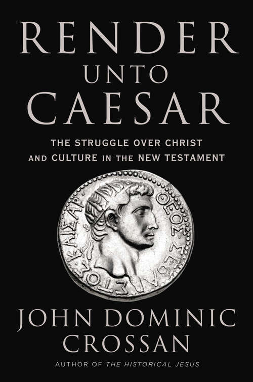 Render Unto Caesar: The Struggle Over Christ and Culture in the New Testament