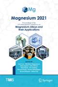 Magnesium 2021: Proceedings of the 12th International Conference on Magnesium Alloys and Their Applications (The Minerals, Metals & Materials Series)
