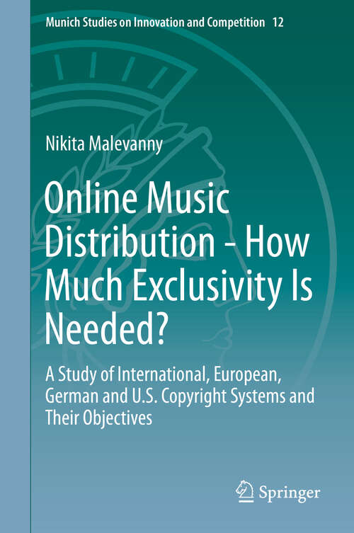 Book cover of Online Music Distribution - How Much Exclusivity Is Needed?: A Study of International, European, German and U.S. Copyright Systems and Their Objectives (1st ed. 2019) (Munich Studies on Innovation and Competition #12)
