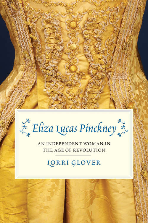 Eliza Lucas Pinckney: An Independent Woman in the Age of Revolution