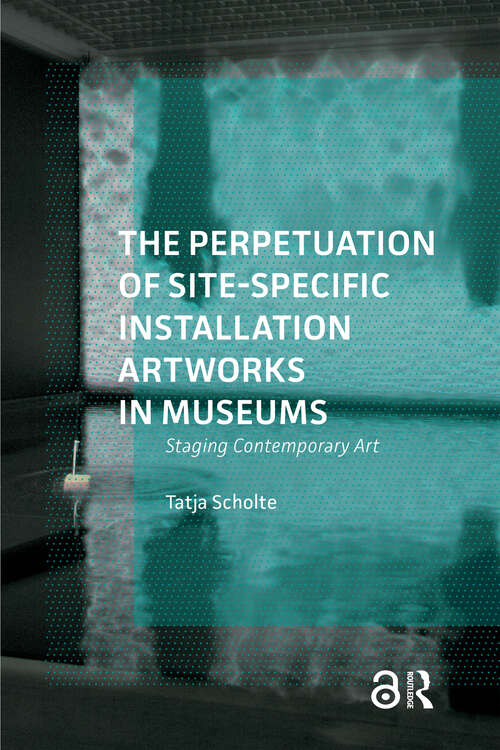 Book cover of The Perpetuation of Site-Specific Installation Artworks in Museums: Staging Contemporary Art (1)