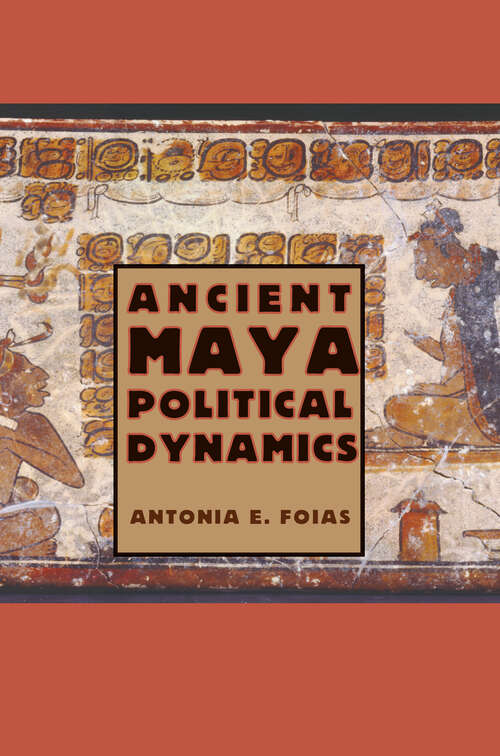 Book cover of Ancient Maya Political Dynamics (Maya Studies)