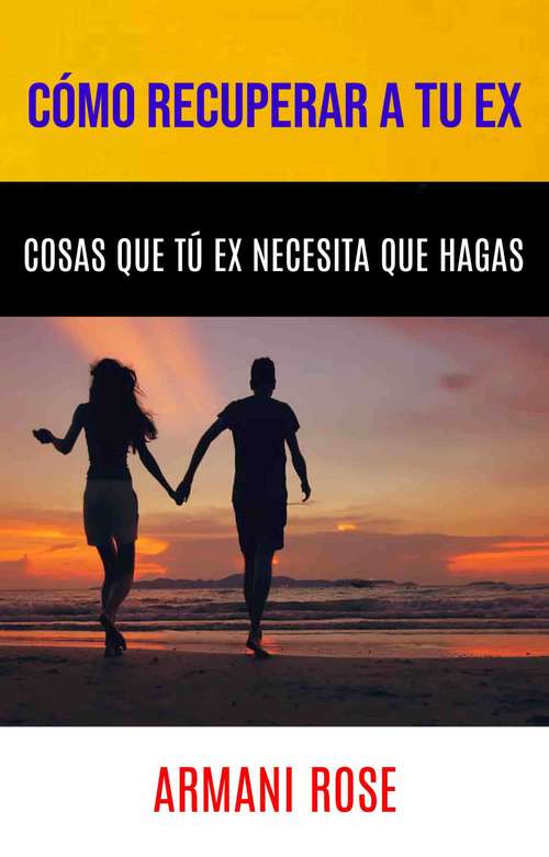 Book cover of Cómo Recuperar A Tu Ex. Cosas Que Tú Ex Necesita Que Hagas