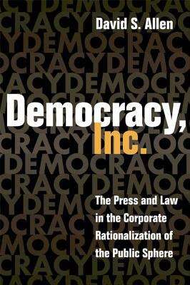Book cover of Democracy, Inc.: The Press and Law in the Corporate Rationalization of the Public Sphere