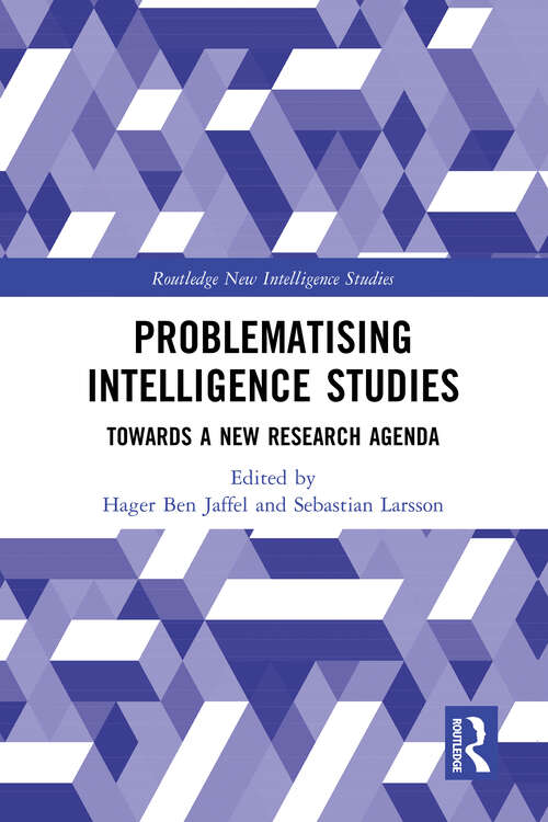 Book cover of Problematising Intelligence Studies: Towards A New Research Agenda (Routledge New Intelligence Studies)