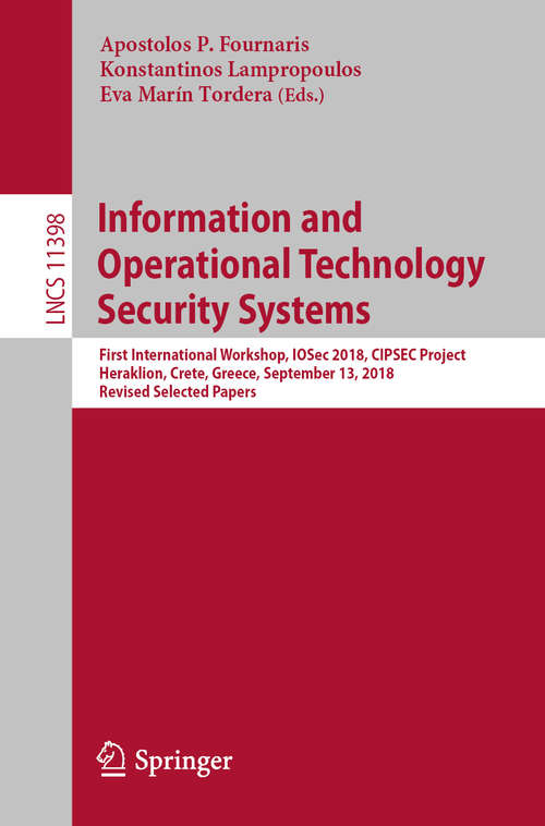 Information and Operational Technology Security Systems: First International Workshop, IOSec 2018, CIPSEC Project, Heraklion, Crete, Greece, September 13, 2018, Revised Selected Papers (Lecture Notes in Computer Science #11398)