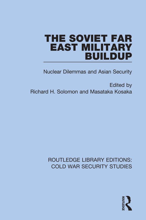 The Soviet Far East Military Buildup: Nuclear Dilemmas and Asian Security (Routledge Library Editions: Cold War Security Studies #48)