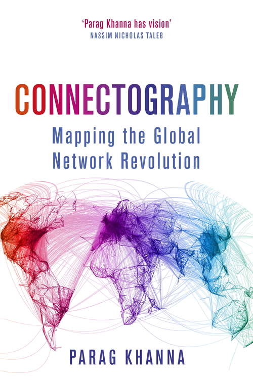 Book cover of Connectography: Mapping the Global Network Revolution