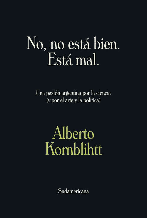 Book cover of No, no está bien. Está mal: Una pasión argentina por la ciencia (y por el arte y la política)