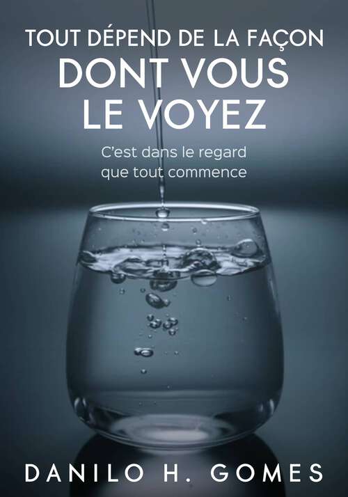 Book cover of Tout Dépend de la Façon Dont vous le voyez: C’est dans le regard que tout commence