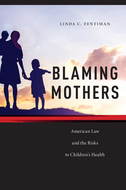 Book cover of Blaming Mothers: American Law and the Risks to Children’s Health (Families, Law, and Society #3)