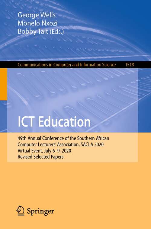 Book cover of ICT Education: 49th Annual Conference of the Southern African Computer Lecturers' Association, SACLA 2020, Virtual Event, July 6–9, 2020, Revised Selected Papers (1st ed. 2021) (Communications in Computer and Information Science #1518)