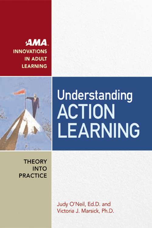 Understanding Action Learning: Theory Into Practice (Adult Learning Theory And Practice Book Ser.)