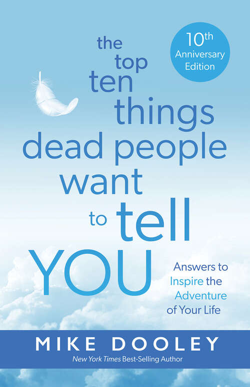 Book cover of The Top Ten Things Dead People Want to Tell YOU: Answers to Inspire the Adventure of Your Life