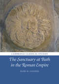 The Sanctuary at Bath in the Roman Empire (Cambridge Classical Studies)