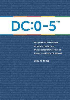 Book cover of Dc: 0-5: Diagnostic Classification Of Mental Health And Developmental Disorders Of Infancy And Early Childhood
