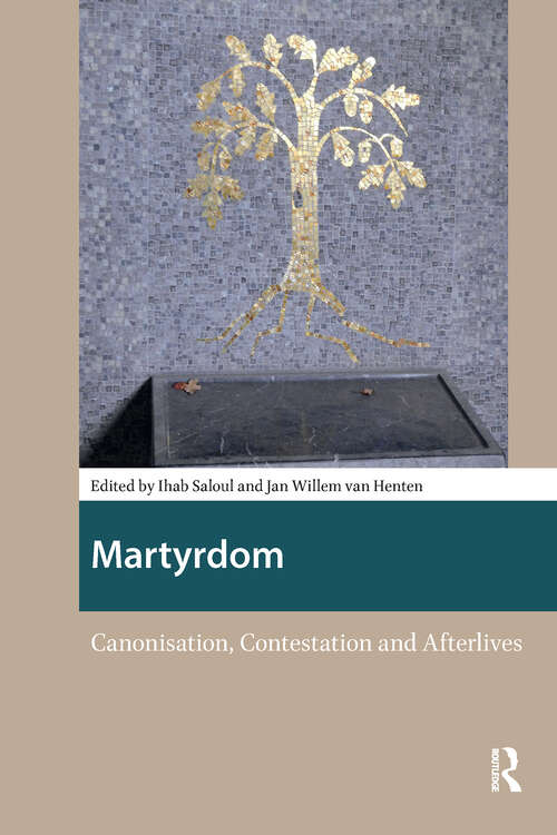 Book cover of Martyrdom: Canonisation, Contestation and Afterlives (1) (Heritage and Memory Studies)