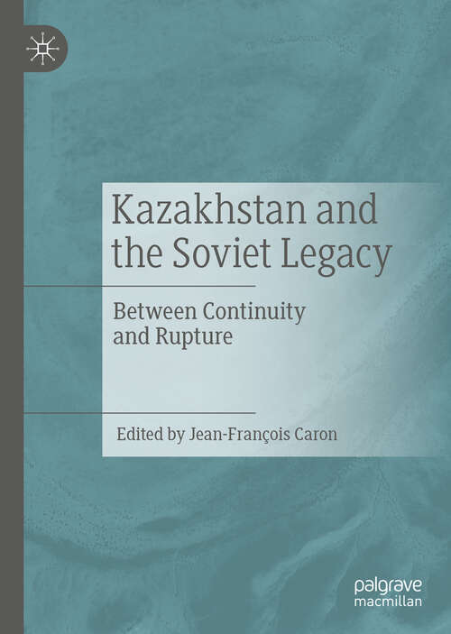 Book cover of Kazakhstan and the Soviet Legacy: Between Continuity and Rupture (1st ed. 2019)