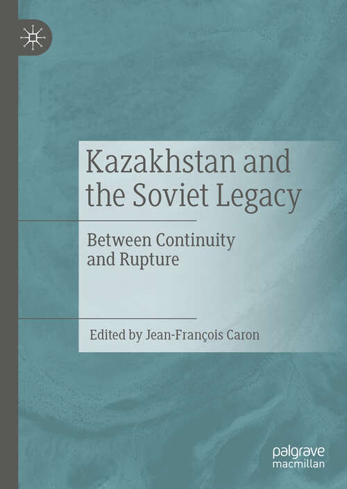 Book cover of Kazakhstan and the Soviet Legacy: Between Continuity and Rupture (1st ed. 2019)