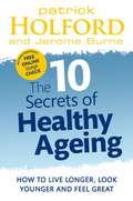 The 10 Secrets Of Healthy Ageing: How to live longer, look younger and feel great
