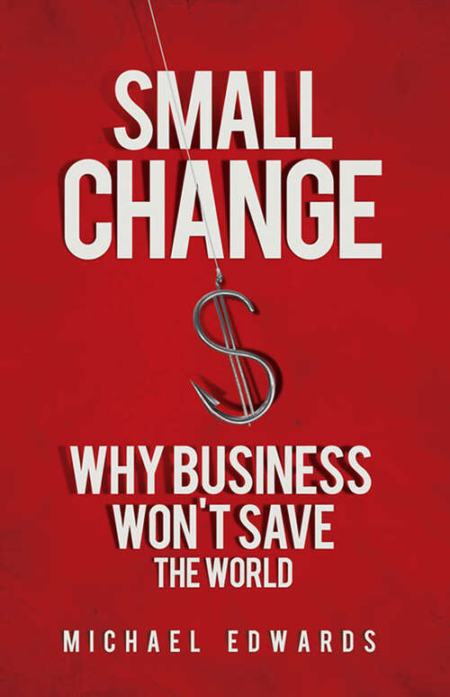 Book cover of Small Change: Why Business Won't Save the World