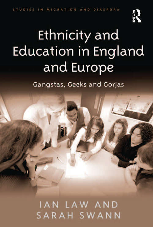 Ethnicity and Education in England and Europe: Gangstas, Geeks and Gorjas (Studies in Migration and Diaspora)