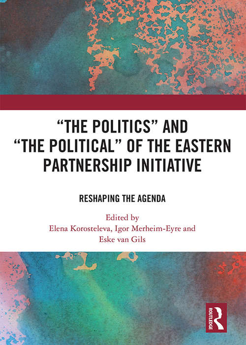 ‘The Politics’ and ‘The Political’ of the Eastern Partnership Initiative: Reshaping the Agenda