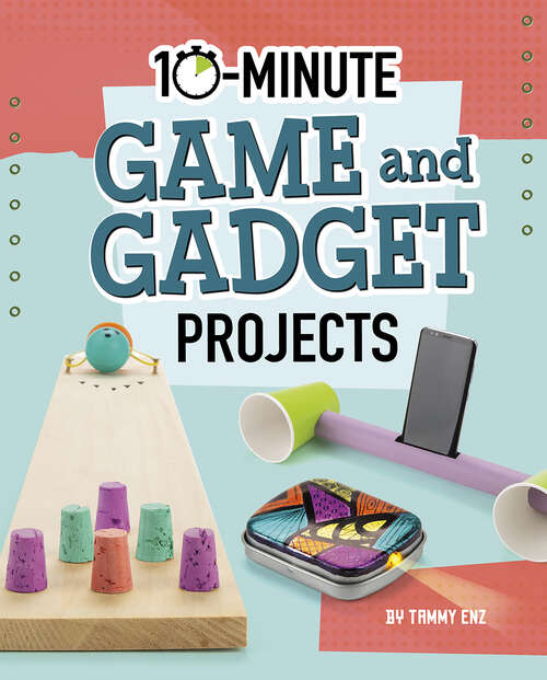 Book cover of 10-Minute Game and Gadget Projects (10-Minute Makers)