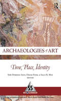 Archaeologies of Art: Time, Place, and Identity (One World Archaeology, Vol 55 Ser. #55)