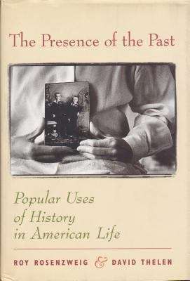 Book cover of The Presence of the Past: Popular Uses of History in American Life