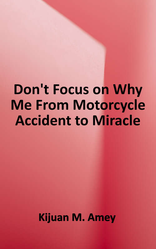 Book cover of Don't Focus on Why Me: From Motorcycle Accident to Miracle